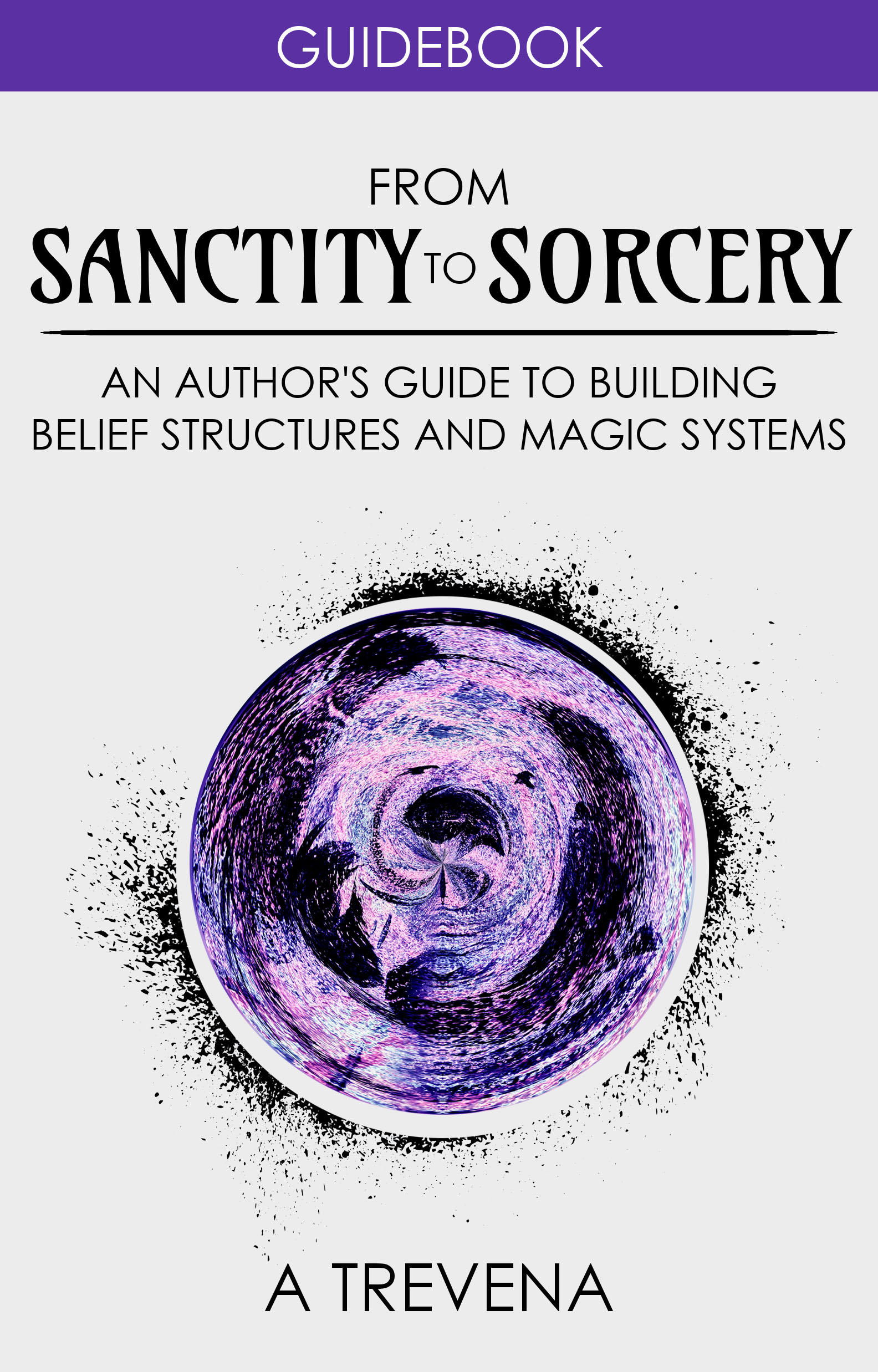 Table of Contents FROM SANCTITY TO SORCERY AN AUTHORS GUIDE TO BUILDING - photo 1