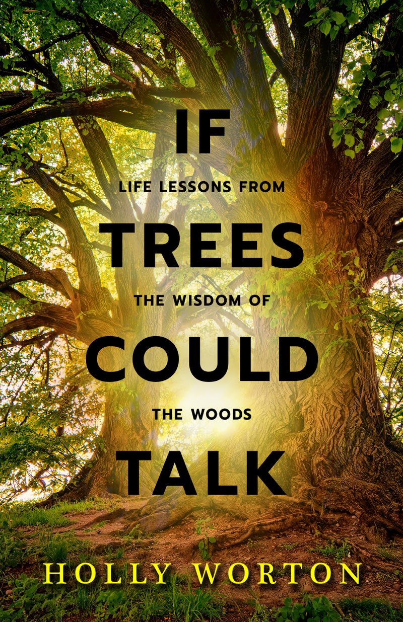 If Trees Could Talk Life Lessons from the Wisdom of the Woods Holly Worton - photo 1