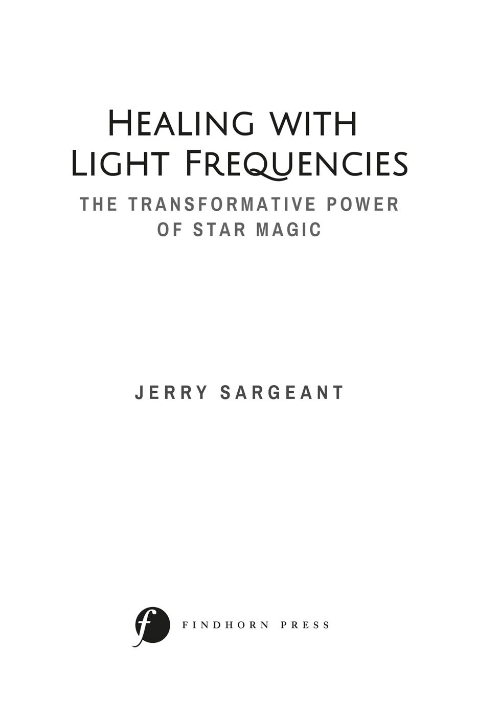 Healing with Light Frequencies Expect the unexpected Jerry Sargeant states in - photo 2