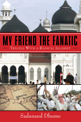 Sadanand Dhume - My Friend the Fanatic: Travels with a Radical Islamist