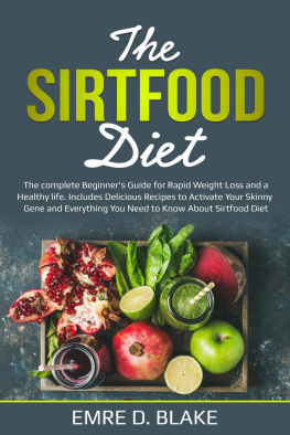 Emre D. Blake - The Sirtfood Diet: The Complete Beginners Guide For Rapid Weight loss and a Healthy Life. Includes Delicious Recipes to Activate Your Skinny Gene and Everything You Need to Know About Sirtfood Diet