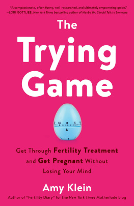 Amy Klein The Trying Game: Get Through Fertility Treatment and Get Pregnant Without Losing Your Mind