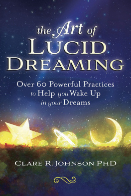 Clare R. Johnson - The Art of Lucid Dreaming: Over 60 Powerful Practices to Help You Wake Up in Your Dreams