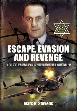 Marc H. Stevens - Escape, Evasion and Revenge: The True Story of a German-Jewish RAF Pilot Who Bombed Berlin and Became a POW