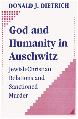 Donald Dietrich - God and Humanity in Auschwitz: Jewish-Christian Relations and Sanctioned Murder