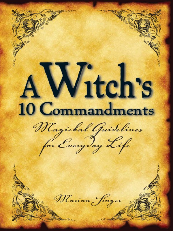 A Witchs 10 Commandments Magickal Guidelines for Everyday Life Marian Singer - photo 1