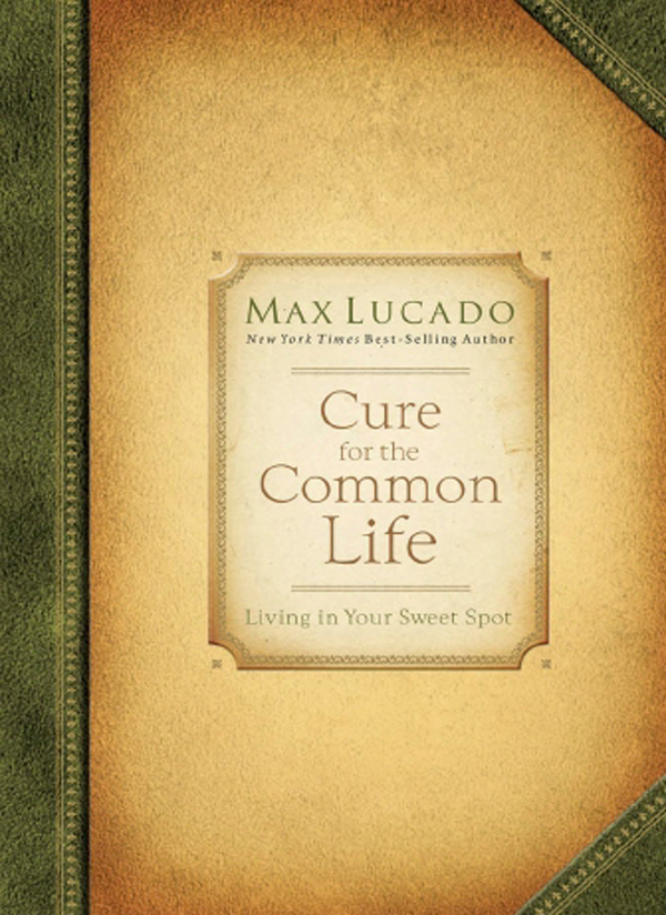 Praise for Cure for the Common Life In these pages you will leave the common - photo 1