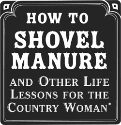 How to Shovel Manure and Other Life Lessons for the Country Woman - image 1