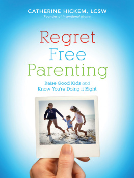 Catherine Hickem - Regret Free Parenting: Raise Good Kids and Know Youre Doing It Right