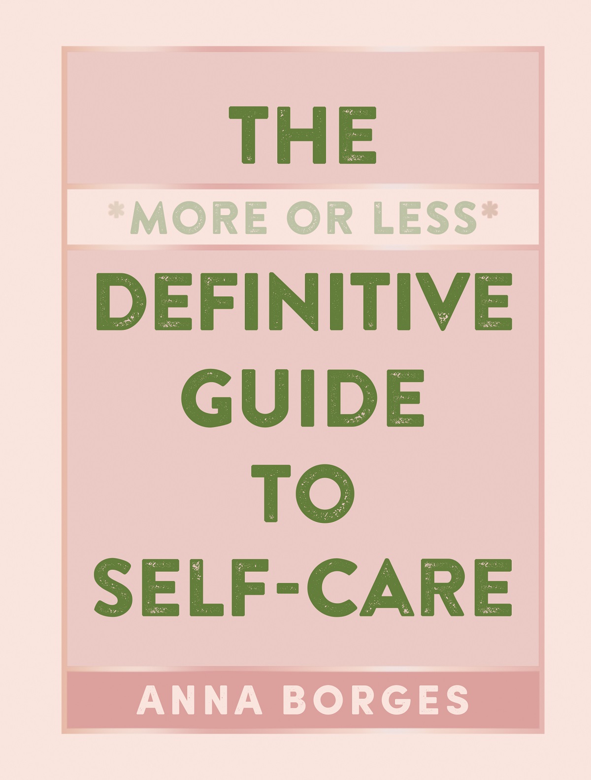 THE MORE OR LESS DEFINITIVE GUIDE TO SELF-CARE Copyright 2019 by Anna Borges - photo 1