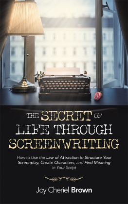 Joy Cheriel Brown - The Secret of Life Through Screenwriting: How to Use the Law of Attraction to Structure Your Screenplay, Create Characters, and Find Meaning in Your Script