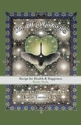 Katie Toomey RN The Joy of Forgiving: Recipe for Health & Happiness, Katie Style