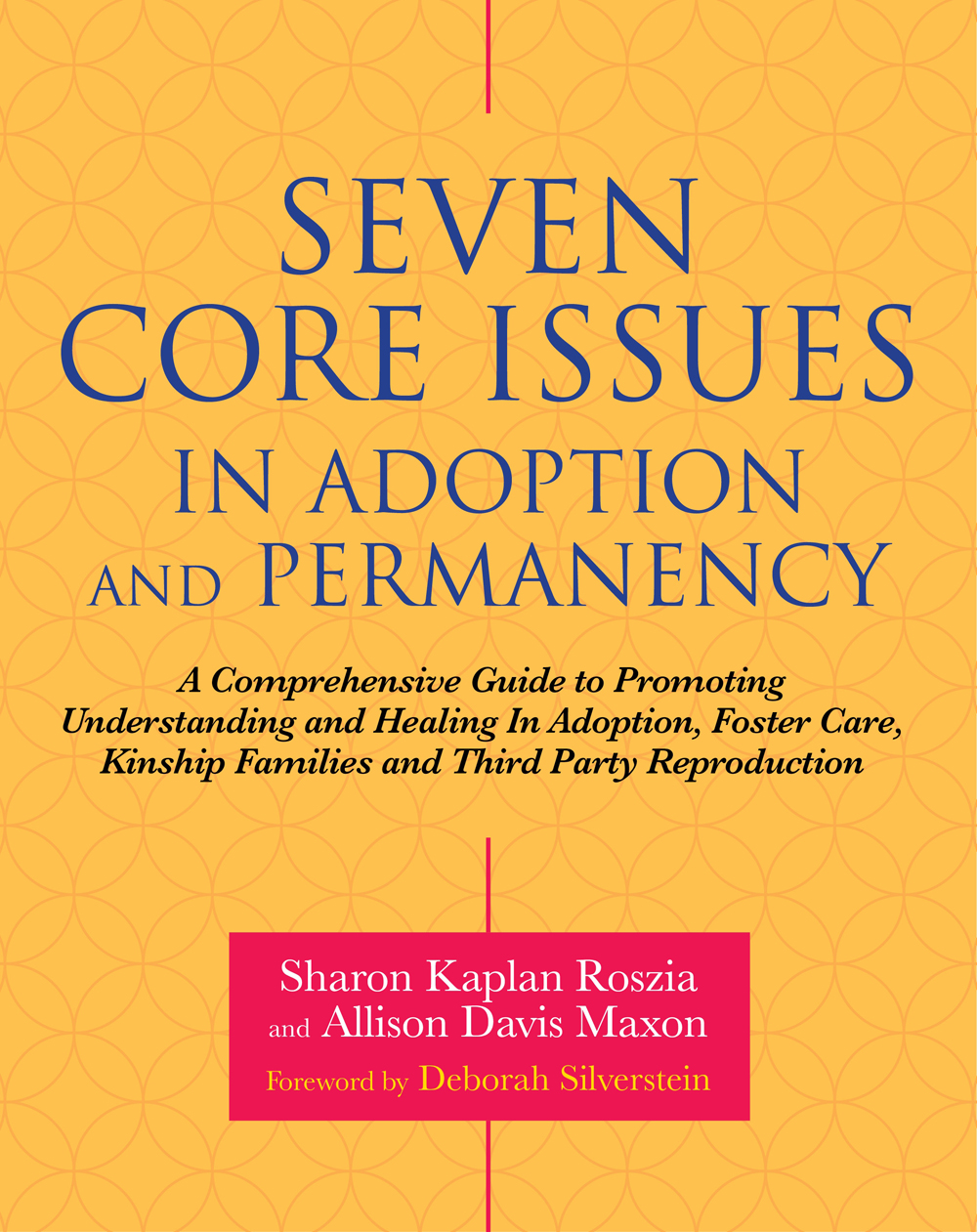 Seven Core Issues in Adoption and Permanency A Comprehensive Guide to Promoting Understanding and Healing In Adoption Foster Care Kinship Families and Third Party Reproduction - image 1