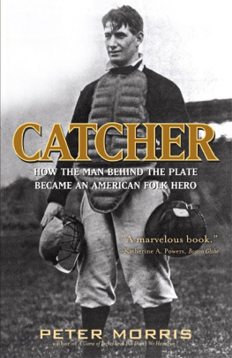 Peter Morris - Catcher: How the Man Behind the Plate Became an American Folk Hero