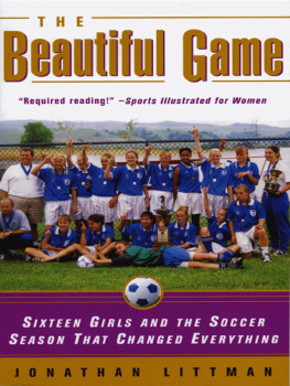 Jonathan Littman The Beautiful Game: Sixteen Girls and the Soccer Season That Changed Everything