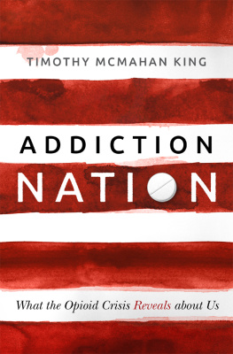 Timothy McMahan King - Addiction Nation: What the Opioid Crisis Reveals about Us