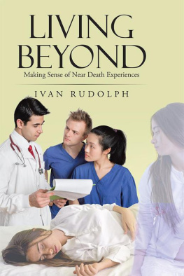 Ivan Rudolph Living Beyond: Making Sense of Near Death Experiences