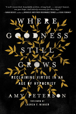 Amy Peterson Where Goodness Still Grows: Reclaiming Virtue in an Age of Hypocrisy