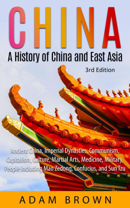 Adam Brown China: A History of China and East Asia (Ancient China, Imperial Dynasties, Communism, Capitalism, Culture, Martial Arts, Medicine, Military, People including Mao Zedong, and Confucius)