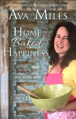Ava Miles - Home Baked Happiness: Recipes and Reflections on Home and Happiness