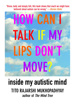 Tito Rajarshi Mukhopadhyay How Can I Talk If My Lips Dont Move?: Inside My Autistic Mind