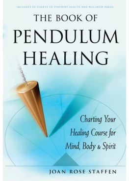 Joan Rose Staffen - The Book of Pendulum Healing: Charting Your Healing Course for Mind, Body, and Spirit