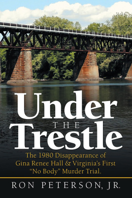 Ron Peterson Jr. Under the Trestle: The 1980 Disappearance of Gina Renee Hall & Virginias First No Body Murder Trial.