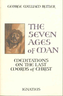 George Rutler - The Seven Ages of Man: Meditations on the Last Words of Christ