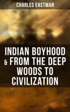 Charles Eastman Indian Boyhood From the Deep Woods to Civilization - photo 2