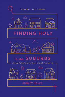 Ashley Hales Finding Holy in the Suburbs: Living Faithfully in the Land of Too Much