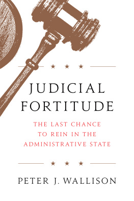 Peter J. Wallison - Judicial Fortitude: The Last Chance to Rein In the Administrative State