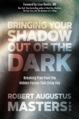 Robert Augustus Masters - Bringing Your Shadow Out of the Dark: Breaking Free from the Hidden Forces That Drive You