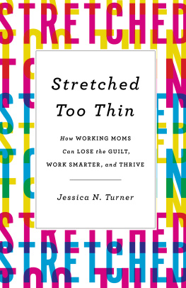 Jessica N. Turner - Stretched Too Thin: How Working Moms Can Lose the Guilt, Work Smarter, and Thrive