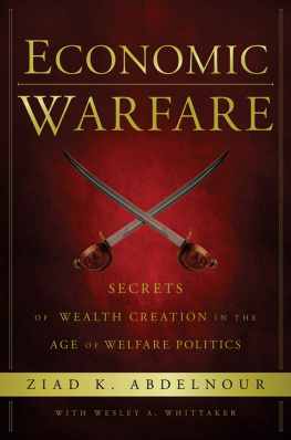 Ziad K. Abdelnour Economic Warfare: Secrets of Wealth Creation in the Age of Welfare Politics
