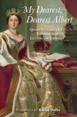 Karen Dolby - My Dearest, Dearest Albert: Queen Victorias Life Through Her Letters and Journals