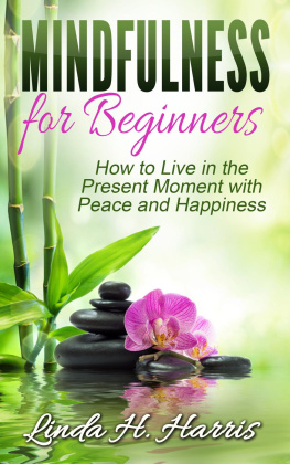 Linda Harris - Mindfulness for Beginners: How to Live in the Present Moment with Peace and Happiness