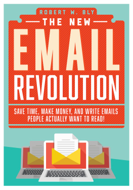 Robert W. Bly - The New Email Revolution: Save Time, Make Money, and Write Emails People Actually Want to Read!