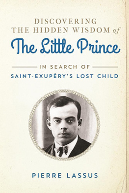 Pierre Lassus - Discovering the Hidden Wisdom of The Little Prince: In Search of Saint-Exupérys Lost Child