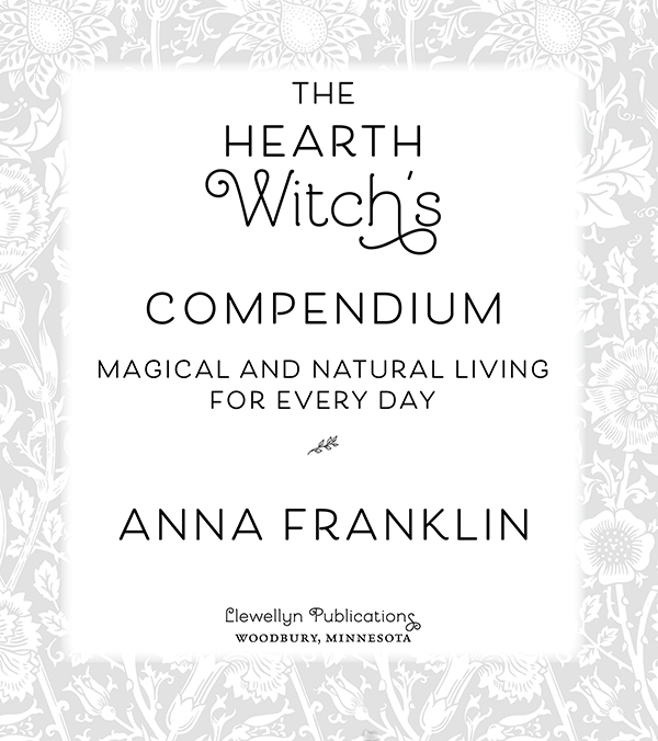 Copyright Information The Hearth Witchs Compendium Magical and Natural Living - photo 4