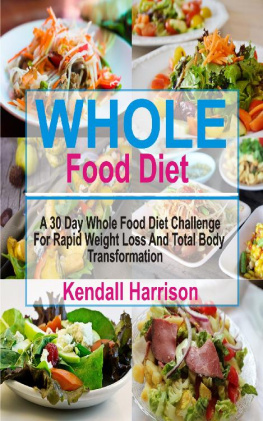 Kendall Harrison - Whole Food Diet: A 30 Day Whole Food Diet Challenge For Rapid Weight Loss And Total Body Transformation