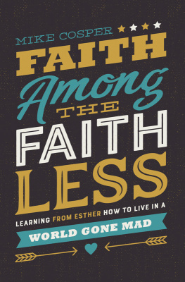 Mike Cosper Faith Among the Faithless: Learning from Esther How to Live in a World Gone Mad