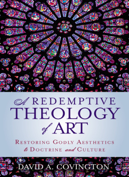 David A. Covington - A Redemptive Theology of Art: Restoring Godly Aesthetics to Doctrine and Culture