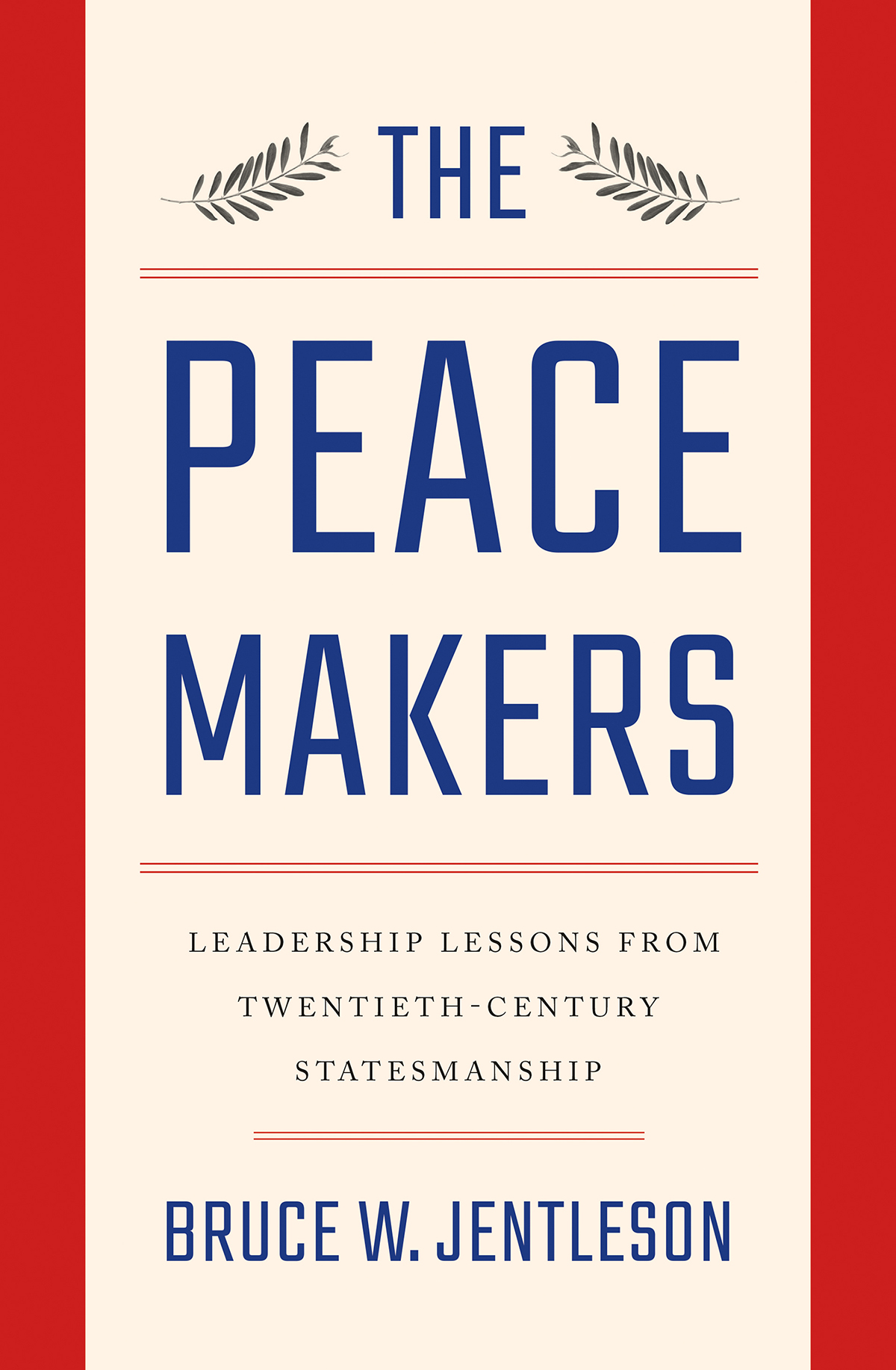 THE PEACEMAKERS LEADERSHIP LESSONS FROM TWENTIETH-CENTURY STATESMANSHIP BRUCE - photo 1