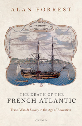 Alan Forrest The Death of the French Atlantic: Trade, War, and Slavery in the Age of Revolution