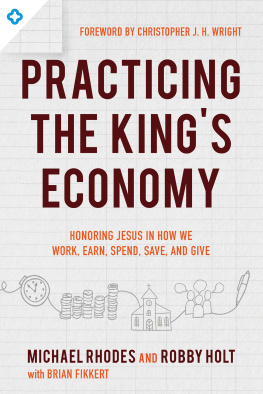 Michael Rhodes Practicing the Kings Economy: Honoring Jesus in How We Work, Earn, Spend, Save, and Give