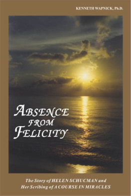 Kenneth Wapnick - Absence from Felicity; The Story of Helen Schucman and Her Scribing of A Course in Miracles