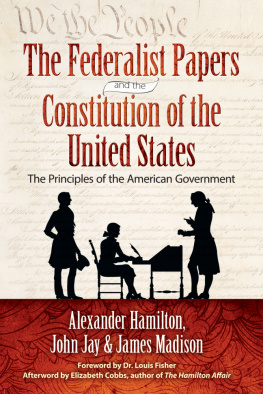 Alexander Hamilton - The Federalist Papers and the Constitution of the United States: The Principles of the American Government