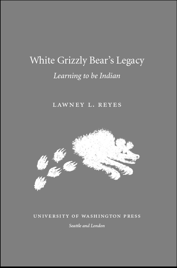 White Grizzly Bears Legacy Learning to Be Indian LAWNEY L REYES UNIVERSITY OF - photo 1
