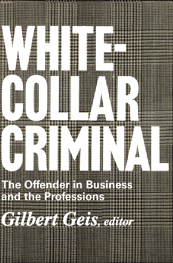 WHITE COLLAR CRIMINAL WHITE COLLAR CRIMINAL The Offender in Business and the - photo 1