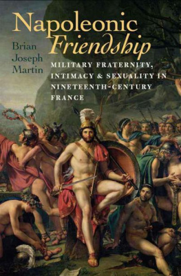 Brian Joseph Martin Napoleonic Friendship: Military Fraternity, Intimacy, and Sexuality in Nineteenth-Century France